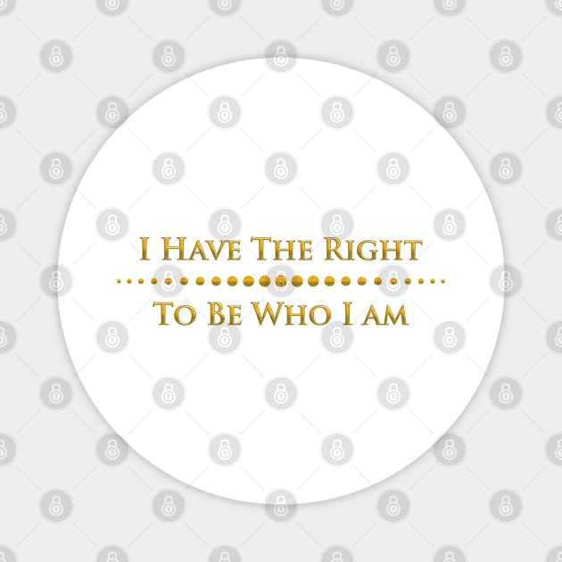 I have to right to be who I am Magnet by mariauusivirtadesign